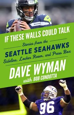 Si ces murs pouvaient parler : Seattle Seahawks : Histoires de la ligne de touche, du vestiaire et de la tribune de presse des Seahawks de Seattle - If These Walls Could Talk: Seattle Seahawks: Stories from the Seattle Seahawks Sideline, Locker Room, and Press Box