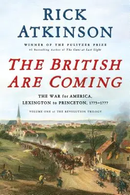 Les Britanniques arrivent : La guerre pour l'Amérique, de Lexington à Princeton, 1775-1777 - The British Are Coming: The War for America, Lexington to Princeton, 1775-1777