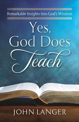 Oui, Dieu enseigne : Un aperçu remarquable de la sagesse de Dieu - Yes, God Does Teach: Remarkable Insights Into God's Wisdom