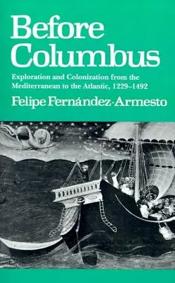 Avant Colomb : Exploration et colonisation de la Méditerranée à l'Atlantique, 1229-1492 - Before Columbus: Exploration and Colonisation from the Mediterranean to the Atlantic, 1229-1492