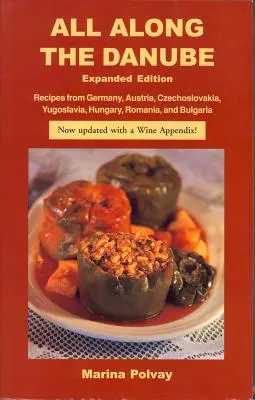 Tout au long du Danube : Recettes d'Allemagne, d'Autriche, de Tchécoslovaquie, de Yougoslavie, de Hongrie, de Roumanie et de Bulgarie - All Along the Danube: Recipes from Germany, Austria, Czechoslovakia, Yugoslavia, Hungary, Romania and Bulgaria