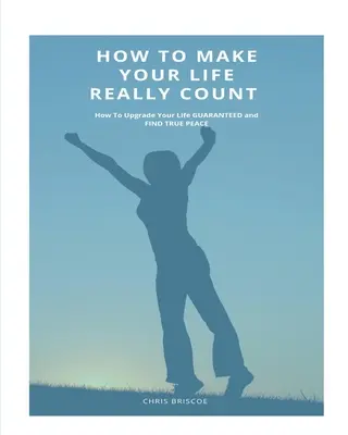 Comment faire en sorte que votre vie compte vraiment. - How To Make Your Life Really Count.