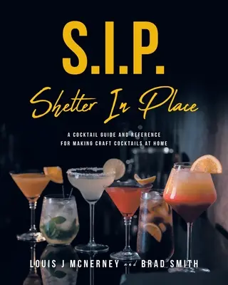 S.I.P. Shelter In Place : Un guide de cocktails et une référence pour faire des cocktails artisanaux à la maison - S.I.P. Shelter In Place: A Cocktail Guide and Reference for Making Craft Cocktails at Home