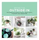 Faites entrer l'extérieur : Le guide essentiel des cactus, des plantes grasses, des jardinières et des terrariums - Bring the Outside in: The Essential Guide to Cacti, Succulents, Planters and Terrariums