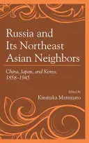 La Russie et ses voisins d'Asie du Nord-Est : La Chine, le Japon et la Corée, 1858-1945 - Russia and Its Northeast Asian Neighbors: China, Japan, and Korea, 1858-1945