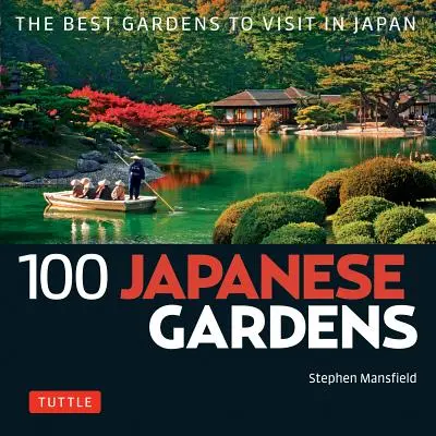 100 jardins japonais : Les meilleurs jardins à visiter au Japon - 100 Japanese Gardens: The Best Gardens to Visit in Japan