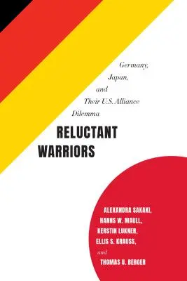 Les guerriers réticents : L'Allemagne, le Japon et le dilemme de l'alliance avec les États-Unis - Reluctant Warriors: Germany, Japan, and Their U.S. Alliance Dilemma