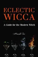 Eclectic Wicca : A Guide for the Modern Witch (Eclectic Witch, Book on Witchcraft, for Readers of the Magical Household or the Green Wi - Eclectic Wicca: A Guide for the Modern Witch (Eclectic Witch, Book on Witchcraft, for Readers of the Magical Household or the Green Wi