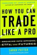 Comment négocier comme un pro : Comment trader comme un pro : Options, Futures, Actions et ETFs - How You Can Trade Like a Pro: Breaking into Options, Futures, Stocks, and ETFs