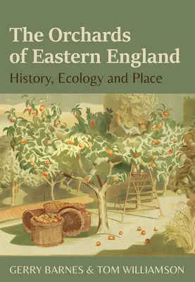 Les vergers de l'est de l'Angleterre : Histoire, écologie et lieu - The Orchards of Eastern England: History, Ecology and Place