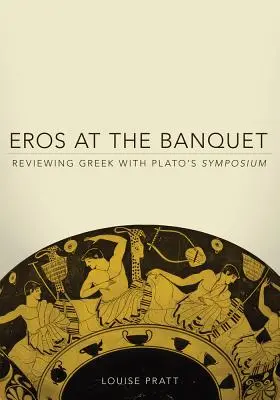Eros au banquet : Réviser le grec avec le symposium de Platon - Eros at the Banquet: Reviewing Greek with Plato's Symposium