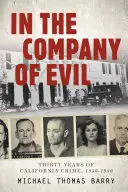 En compagnie du mal - Trente ans de criminalité californienne, 1950-1980 : Trente ans de criminalité en Californie, 1950-1980 - In the Company of Evil--Thirty Years of California Crime, 1950-1980: Thirty Years of California Crime, 1950-1980