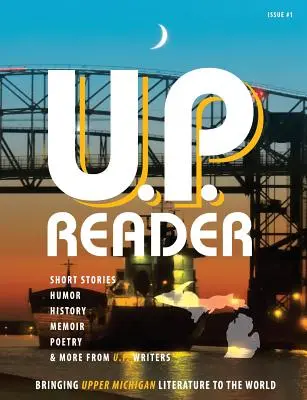 U.P. Reader -- Numéro 1 : La littérature du Haut Michigan dans le monde entier - U.P. Reader -- Issue #1: Bringing Upper Michigan Literature to the World