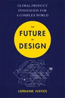 L'avenir du design : L'innovation globale des produits dans un monde complexe - The Future of Design: Global Product Innovation for a Complex World
