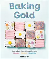 Baking Gold : Comment cuisiner (presque) tout avec 3 pâtes, 2 batteurs et 1 mélange magique - Baking Gold: How to Bake (Almost) Everything with 3 Doughs, 2 Batters, and 1 Magic Mix