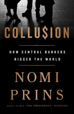 Collusion : Comment les banquiers centraux ont truqué le monde - Collusion: How Central Bankers Rigged the World