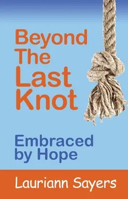 Au-delà du dernier nœud : L'espoir au cœur de la vie - Beyond The Last Knot: Embraced by Hope
