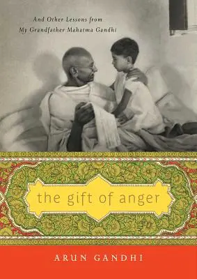 Le don de la colère : Et autres leçons de mon grand-père Mahatma Gandhi - The Gift of Anger: And Other Lessons from My Grandfather Mahatma Gandhi