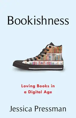 L'amour du livre : Aimer les livres à l'ère numérique - Bookishness: Loving Books in a Digital Age