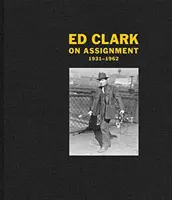 Ed Clark : En mission : 1931-1962 - Ed Clark: On Assignment: 1931-1962