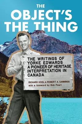 L'objet, c'est la chose : les écrits de R. Yorke Edwards, pionnier de l'interprétation du patrimoine au Canada - The Object's the Thing: The Writings of R. Yorke Edwards, a Pioneer of Heritage Interpretation in Canada