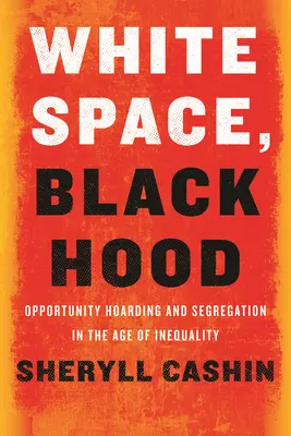 White Space, Black Hood : Opportunity Hoarding and Segregation in the Age of Inequality (Espace blanc, capuche noire : accumulation d'opportunités et ségrégation à l'ère de l'inégalité) - White Space, Black Hood: Opportunity Hoarding and Segregation in the Age of Inequality