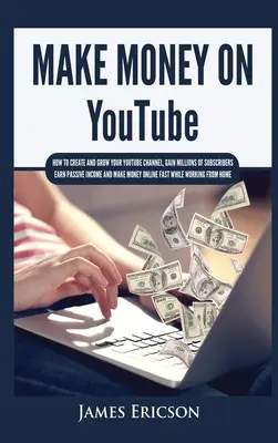 Gagner de l'argent sur YouTube : Comment créer et développer votre chaîne YouTube, gagner des millions d'abonnés, gagner des revenus passifs et gagner de l'argent en ligne F - Make Money On YouTube: How to Create and Grow Your YouTube Channel, Gain Millions of Subscribers, Earn Passive Income and Make Money Online F