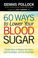 60 façons d'abaisser votre glycémie : Des étapes simples pour réduire les glucides, perdre du poids et se sentir bien maintenant&nbsp;! - 60 Ways to Lower Your Blood Sugar: Simple Steps to Reduce the Carbs, Shed the Weight, and Feel Great Now!