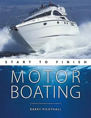 Le motonautisme du début à la fin : Du débutant au confirmé : Le guide parfait pour améliorer vos compétences en motonautisme - Motorboating Start to Finish: From Beginner to Advanced: The Perfect Guide to Improving Your Motorboating Skills