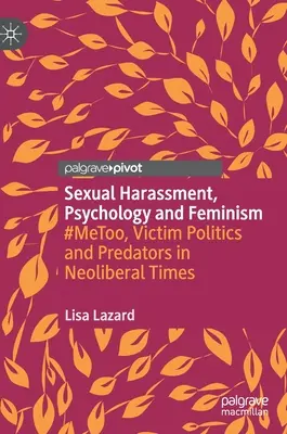 Harcèlement sexuel, psychologie et féminisme : #Metoo, la politique des victimes et les prédateurs à l'ère néolibérale - Sexual Harassment, Psychology and Feminism: #Metoo, Victim Politics and Predators in Neoliberal Times