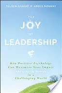 La joie du leadership : Comment la psychologie positive peut maximiser votre impact (et vous rendre plus heureux) dans un monde difficile - The Joy of Leadership: How Positive Psychology Can Maximize Your Impact (and Make You Happier) in a Challenging World