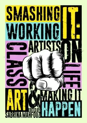 Smashing It : des artistes de la classe ouvrière parlent de la vie, de l'art et de la concrétisation de leurs projets - Smashing It: Working Class Artists on Life, Art and Making It Happen