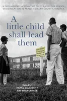 Un petit enfant les guidera : un récit documentaire de la lutte pour la déségrégation scolaire dans le comté de Prince Edward, en Virginie - A Little Child Shall Lead Them: A Documentary Account of the Struggle for School Desegregation in Prince Edward County, Virginia
