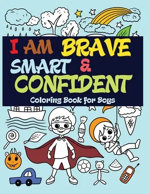 Je suis courageux, intelligent et confiant : Livre de coloriage pour garçons - I Am Brave, Smart and Confident: Coloring Book for Boys