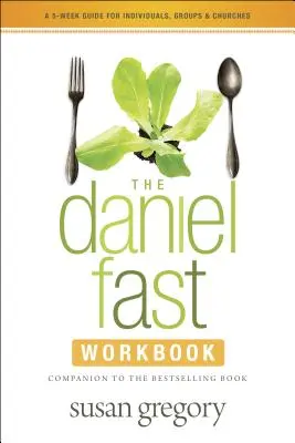 Le livre d'exercices du jeûne de Daniel : Un guide de 5 semaines pour les individus, les groupes et les églises - The Daniel Fast Workbook: A 5-Week Guide for Individuals, Groups & Churches