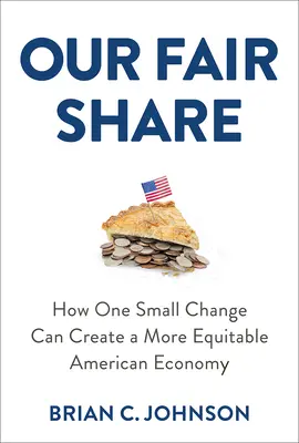 Notre juste part : Comment un petit changement peut créer une économie américaine plus équitable - Our Fair Share: How One Small Change Can Create a More Equitable American Economy