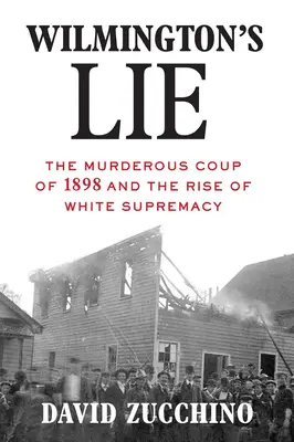 Wilmington's Lie (lauréat du prix Pulitzer 2021) : Le coup d'État meurtrier de 1898 et la montée de la suprématie blanche - Wilmington's Lie (Winner of the 2021 Pulitzer Prize): The Murderous Coup of 1898 and the Rise of White Supremacy