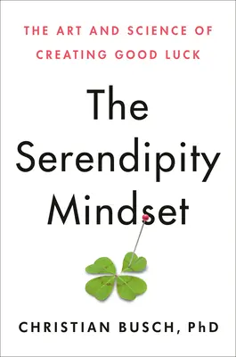 L'esprit de sérendipité : L'art et la science de la chance - The Serendipity Mindset: The Art and Science of Creating Good Luck