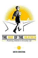 La voie des païens : Pratiquer l'athéisme au quotidien - The Way of the Heathen: Practicing Atheism in Everyday Life