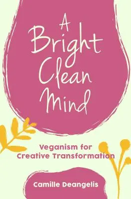 Un esprit brillant et propre : Le végétalisme pour une transformation créative (Livre sur le végétalisme) - A Bright Clean Mind: Veganism for Creative Transformation (Book on Veganism)