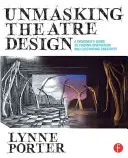 Démasquer la conception théâtrale : Guide du concepteur pour trouver l'inspiration et cultiver la créativité - Unmasking Theatre Design: A Designer's Guide to Finding Inspiration and Cultivating Creativity