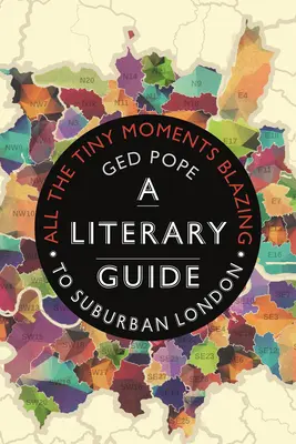 Tous les petits moments qui flambent : Guide littéraire de la banlieue londonienne - All the Tiny Moments Blazing: A Literary Guide to Suburban London