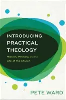 Introduction à la théologie pratique : La mission, le ministère et la vie de l'Eglise - Introducing Practical Theology: Mission, Ministry, and the Life of the Church