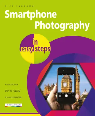 La photographie sur smartphone en quelques étapes : Couvre les téléphones Iphone et Android - Smartphone Photography in Easy Steps: Covers Iphones and Android Phones