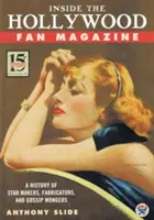 Le magazine des fans d'Hollywood : Une histoire des faiseurs de stars, des fabricants et des colporteurs de ragots - Inside the Hollywood Fan Magazine: A History of Star Makers, Fabricators, and Gossip Mongers