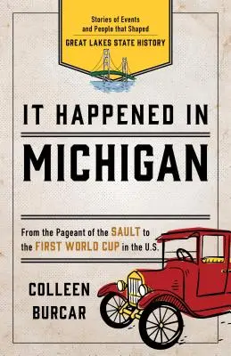 C'est arrivé au Michigan : Histoires d'événements et de personnes qui ont façonné l'histoire de l'État des Grands Lacs - It Happened in Michigan: Stories of Events and People That Shaped Great Lakes State History