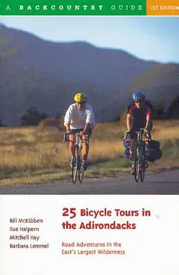 25 Bicycle Tours in the Adirondacks : Aventures sur route dans la plus grande région sauvage de l'Est - 25 Bicycle Tours in the Adirondacks: Road Adventures in the East's Largest Wilderness