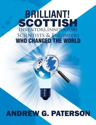 Brillant ! Inventeurs, innovateurs, scientifiques et ingénieurs écossais qui ont changé le monde - Brilliant! Scottish Inventors, Innovators, Scientists and Engineers Who Changed the World