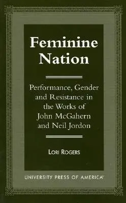 Feminine Nation : Performance, genre et résistance dans les œuvres de John McGahern et Neil Jordan - Feminine Nation: Performance, Gender and Resistance in the Works of John McGahern and Neil Jordan