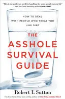 Le guide de survie des trous du cul : Comment faire face aux gens qui vous traitent comme de la merde - The Asshole Survival Guide: How to Deal with People Who Treat You Like Dirt